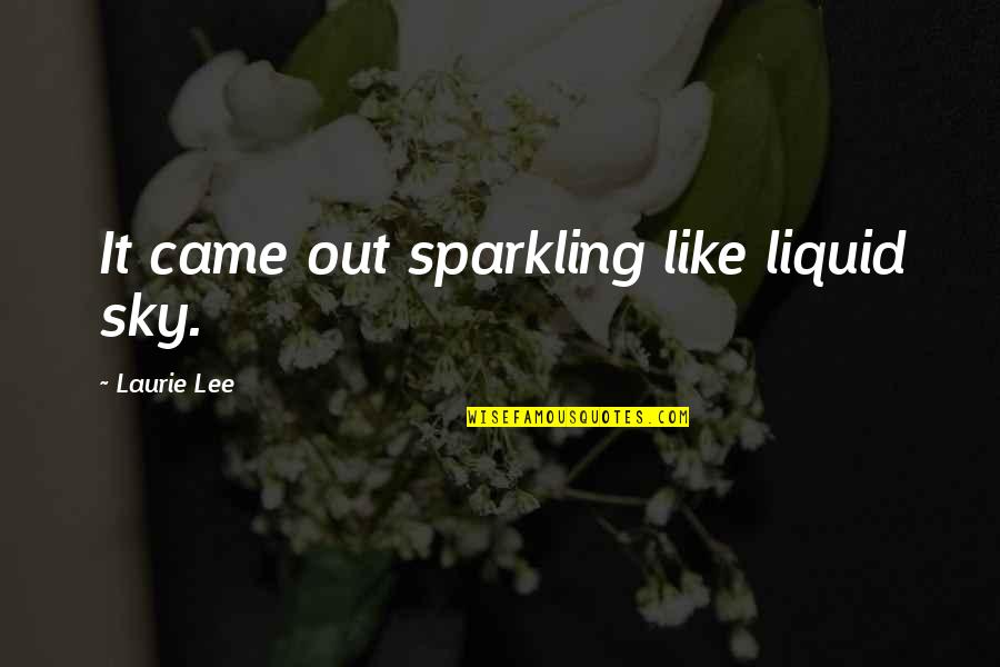 2013svs60 Quotes By Laurie Lee: It came out sparkling like liquid sky.