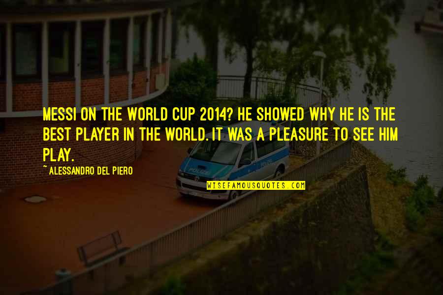 2014 Best Quotes By Alessandro Del Piero: Messi on the World Cup 2014? He showed