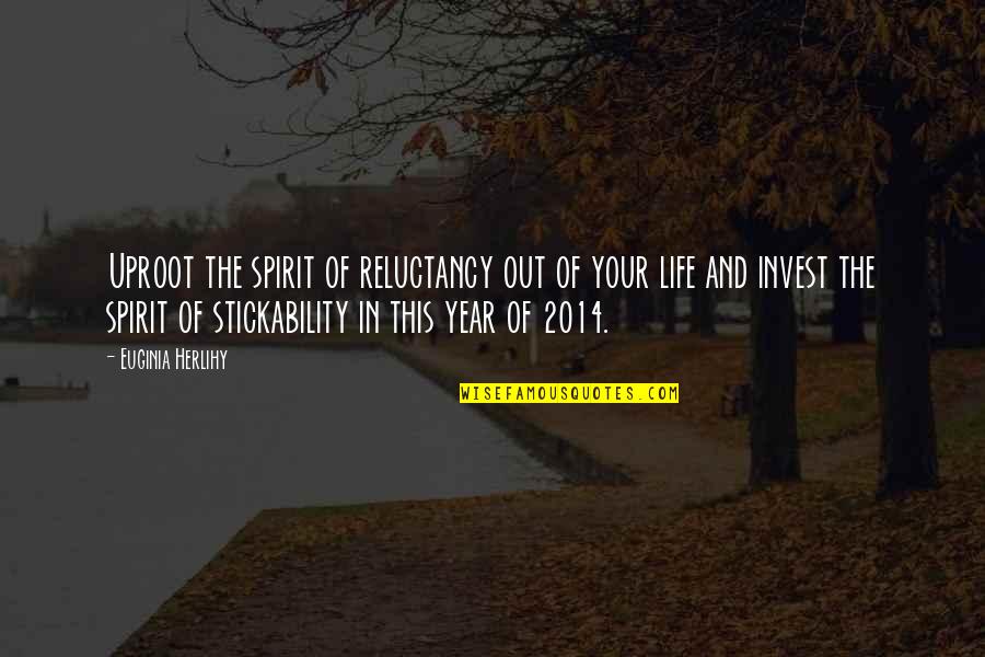 2014 Best Quotes By Euginia Herlihy: Uproot the spirit of reluctancy out of your