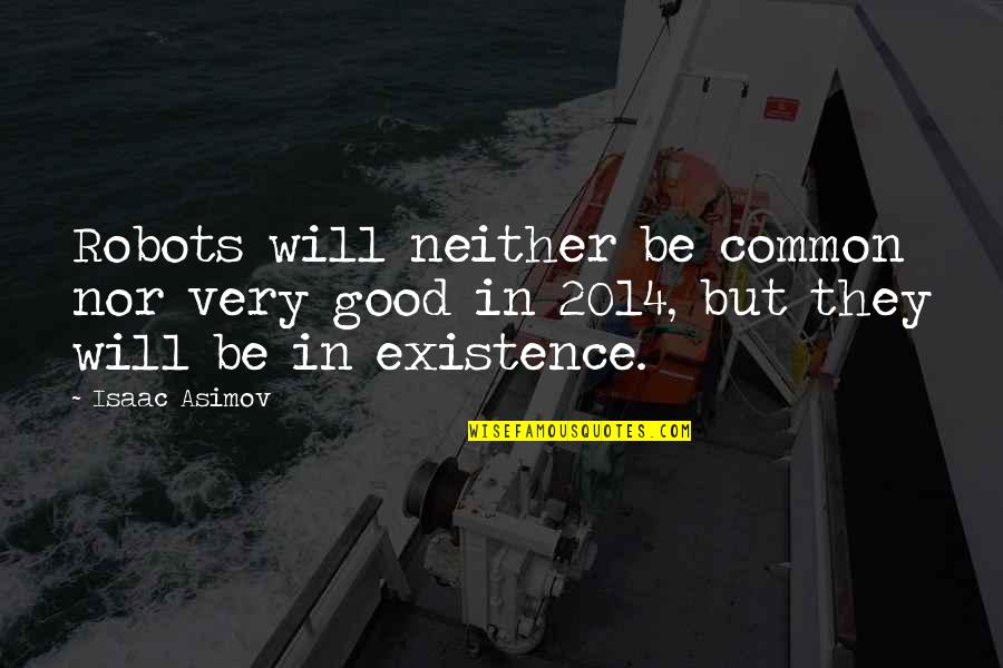 2014 Best Quotes By Isaac Asimov: Robots will neither be common nor very good