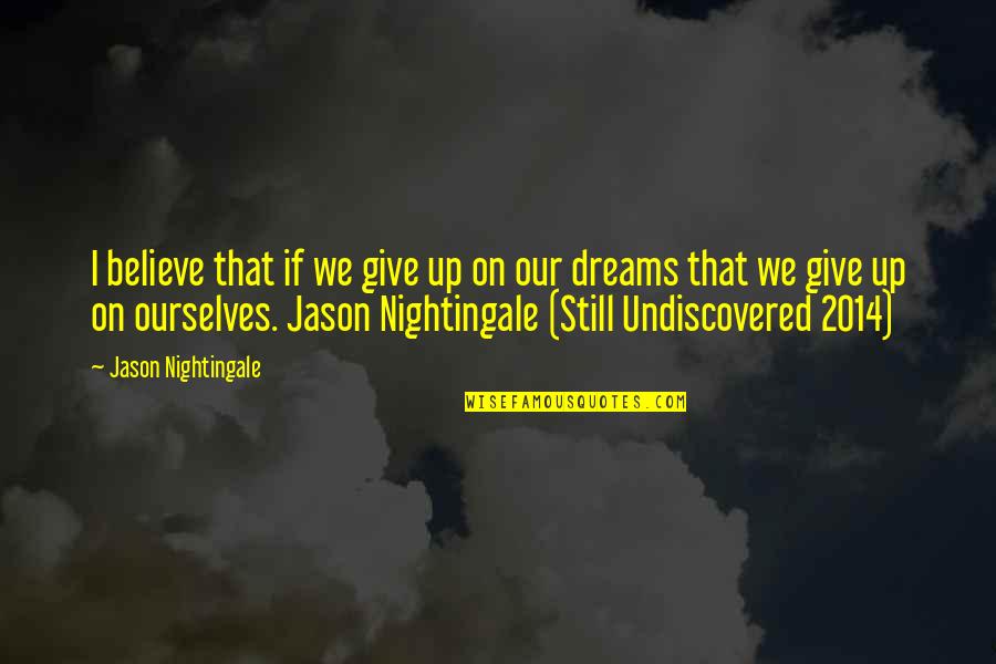 2014 Best Quotes By Jason Nightingale: I believe that if we give up on