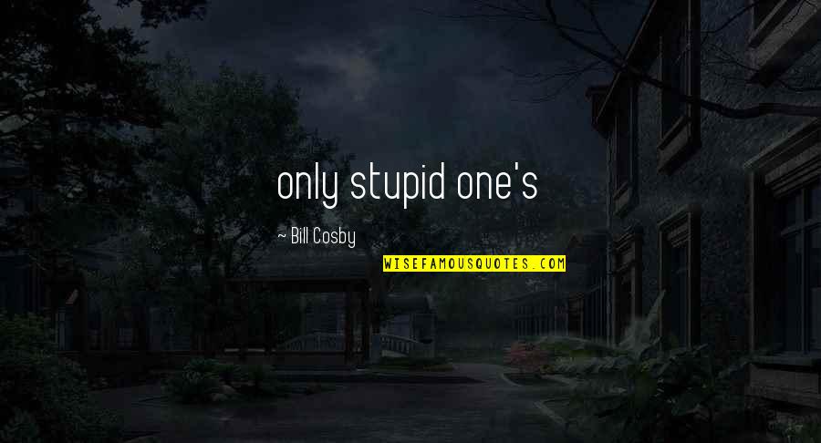 2014 Coming To An End Quotes By Bill Cosby: only stupid one's