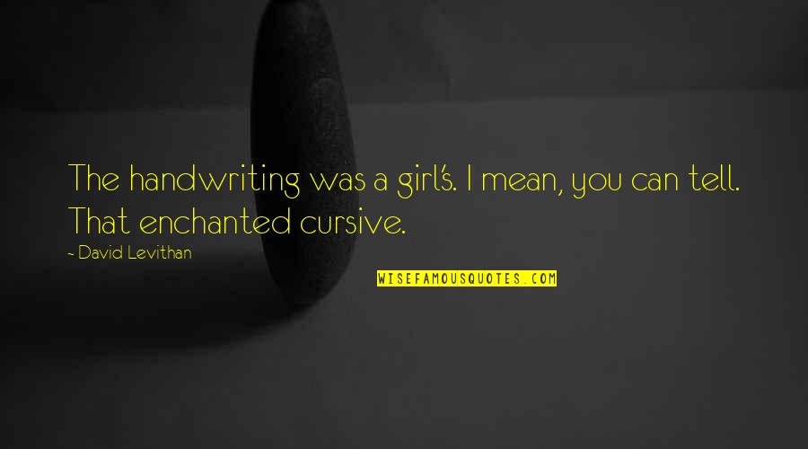 2014 Famous Quotes By David Levithan: The handwriting was a girl's. I mean, you