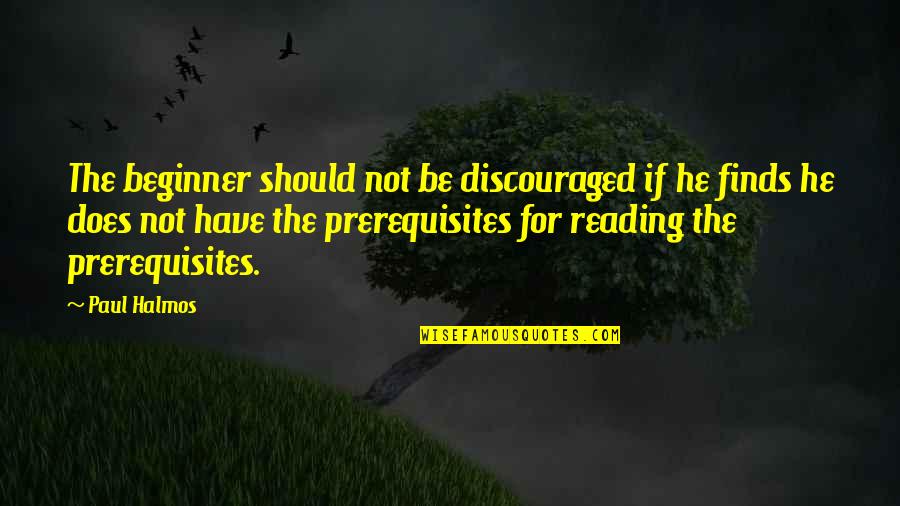 2014 Fresh Start Quotes By Paul Halmos: The beginner should not be discouraged if he