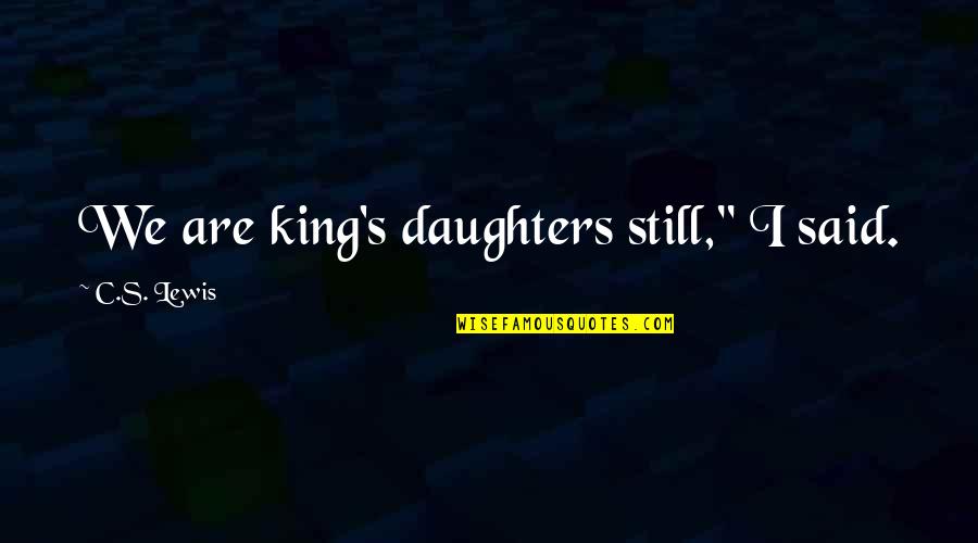 2014 High School Quotes By C.S. Lewis: We are king's daughters still," I said.