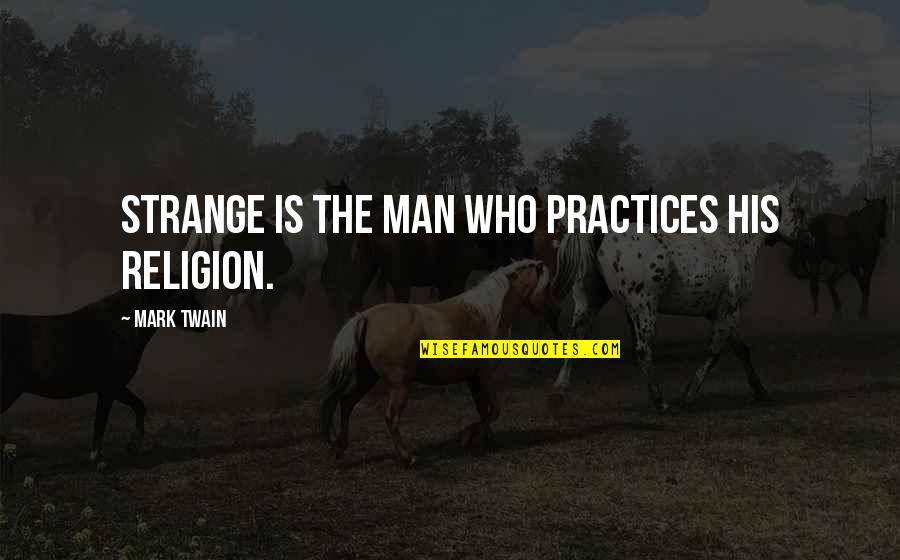 2014 New Year Quotes By Mark Twain: Strange is the man who practices his religion.