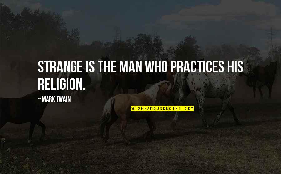 2014 New Year Quotes By Mark Twain: Strange is the man who practices his religion. 2014 New Year Quotes By Mark Twain: Strange is the man who practices his religion.