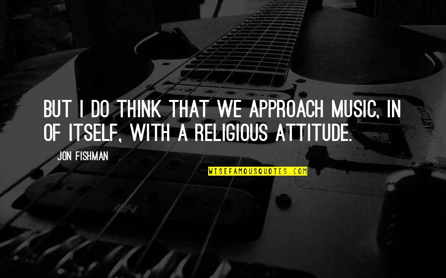 2014 New Years Quotes By Jon Fishman: But I do think that we approach music,
