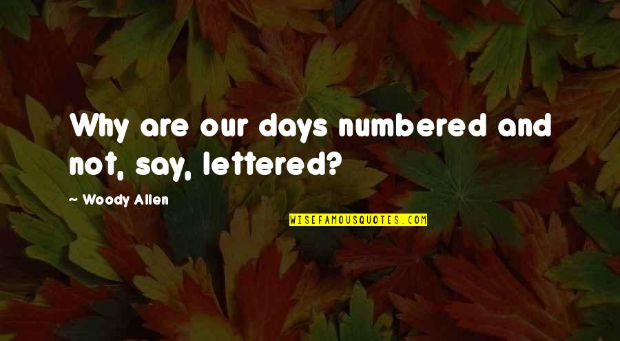 2014 Popular Quotes By Woody Allen: Why are our days numbered and not, say, 2014 Popular Quotes By Woody Allen: Why are our days numbered and not, say,
