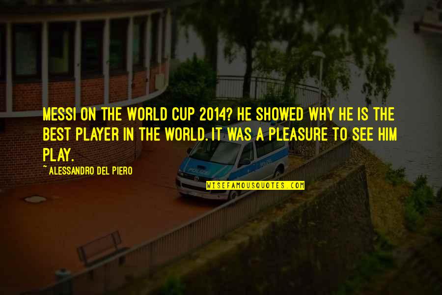 2014 Quotes By Alessandro Del Piero: Messi on the World Cup 2014? He showed 2014 Quotes By Alessandro Del Piero: Messi on the World Cup 2014? He showed