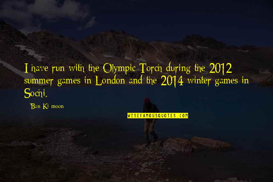 2014 Quotes By Ban Ki-moon: I have run with the Olympic Torch during 2014 Quotes By Ban Ki-moon: I have run with the Olympic Torch during