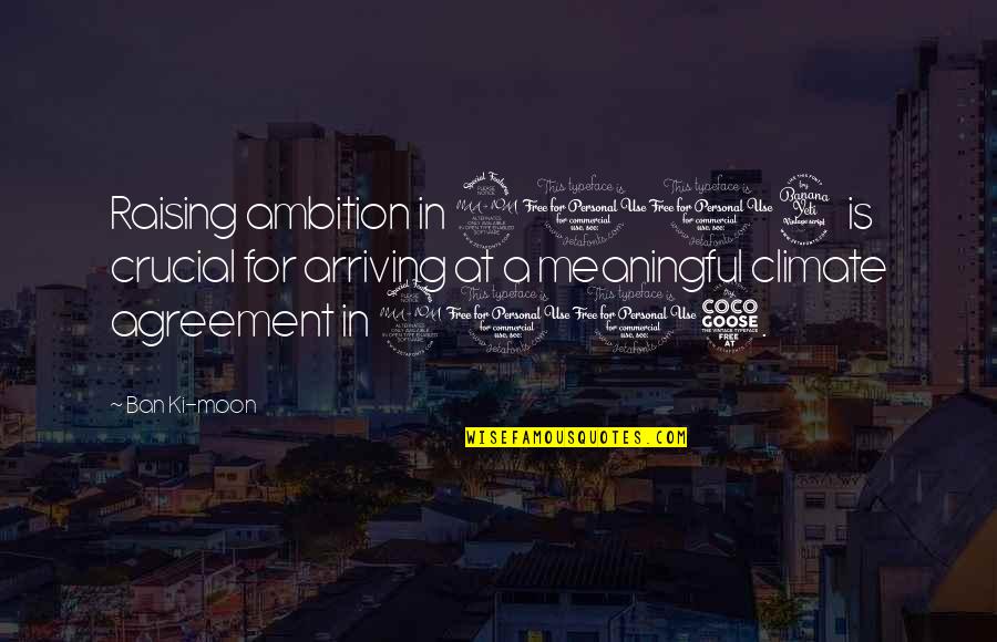 2014 Quotes By Ban Ki-moon: Raising ambition in 2014 is crucial for arriving 2014 Quotes By Ban Ki-moon: Raising ambition in 2014 is crucial for arriving