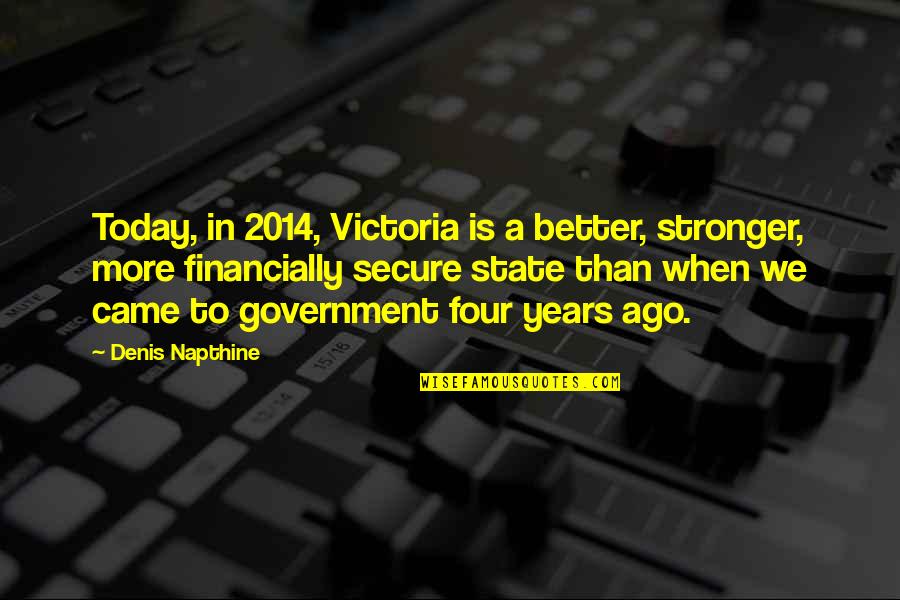 2014 Quotes By Denis Napthine: Today, in 2014, Victoria is a better, stronger, 2014 Quotes By Denis Napthine: Today, in 2014, Victoria is a better, stronger,