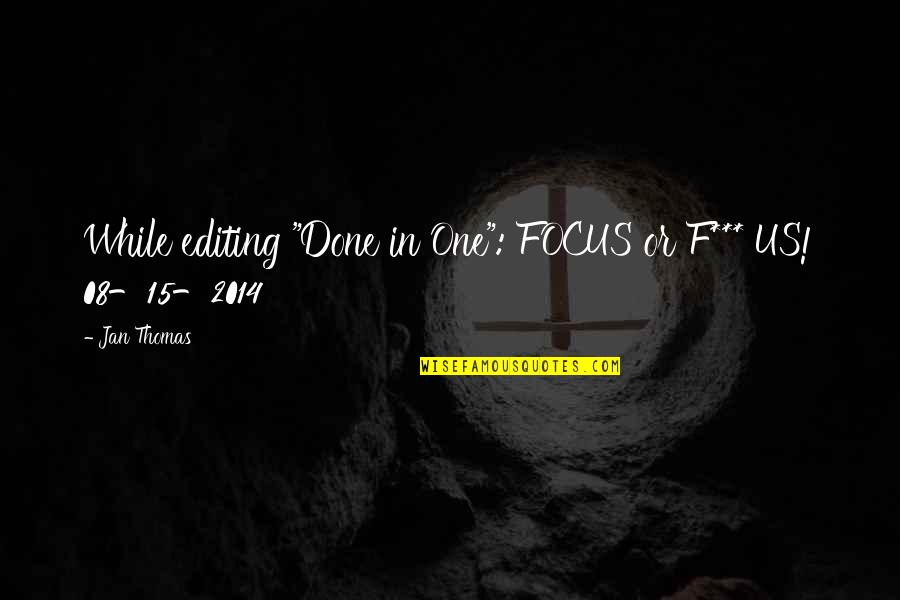 2014 Quotes By Jan Thomas: While editing "Done in One": FOCUS or F***