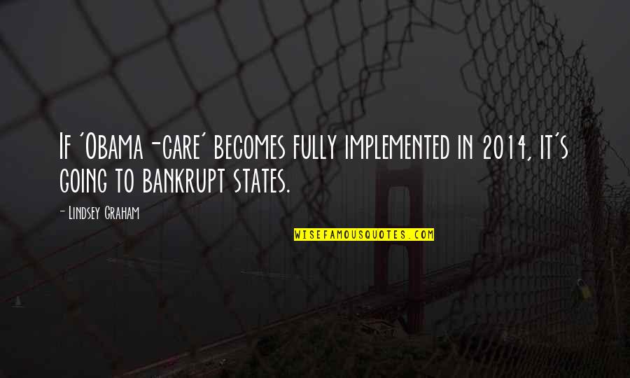 2014 Quotes By Lindsey Graham: If 'Obama-care' becomes fully implemented in 2014, it's