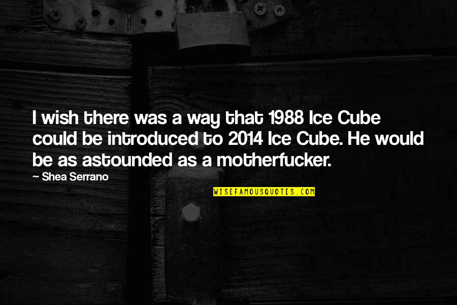 2014 Quotes By Shea Serrano: I wish there was a way that 1988 2014 Quotes By Shea Serrano: I wish there was a way that 1988