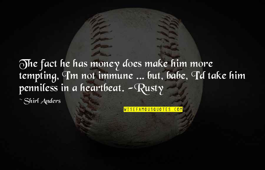 2014 Quotes By Shirl Anders: The fact he has money does make him 2014 Quotes By Shirl Anders: The fact he has money does make him