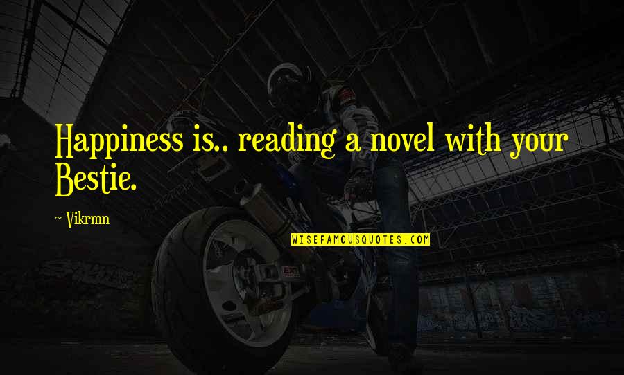 2014 Quotes By Vikrmn: Happiness is.. reading a novel with your Bestie.