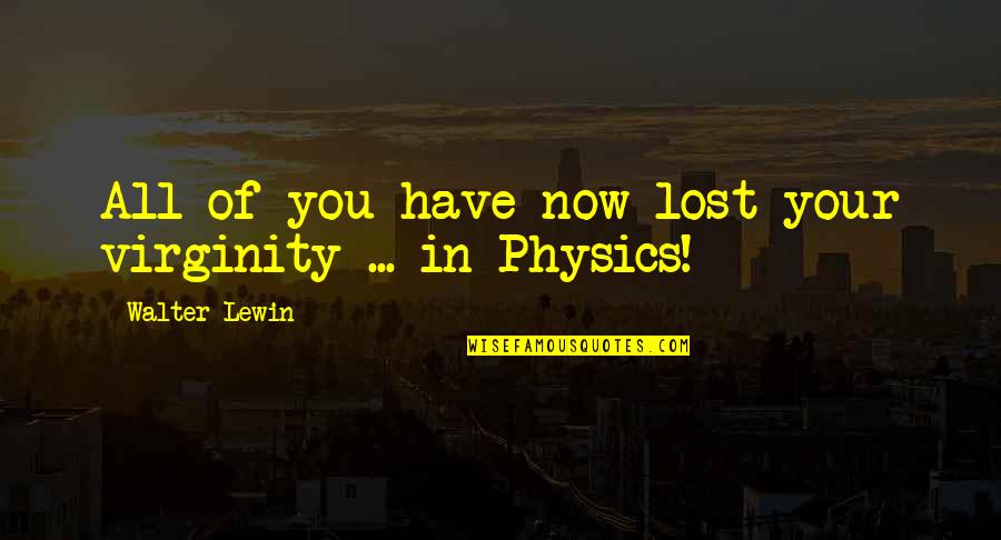2014 Release Quotes By Walter Lewin: All of you have now lost your virginity