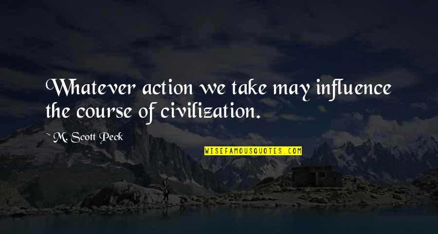 2014 Slang Quotes By M. Scott Peck: Whatever action we take may influence the course