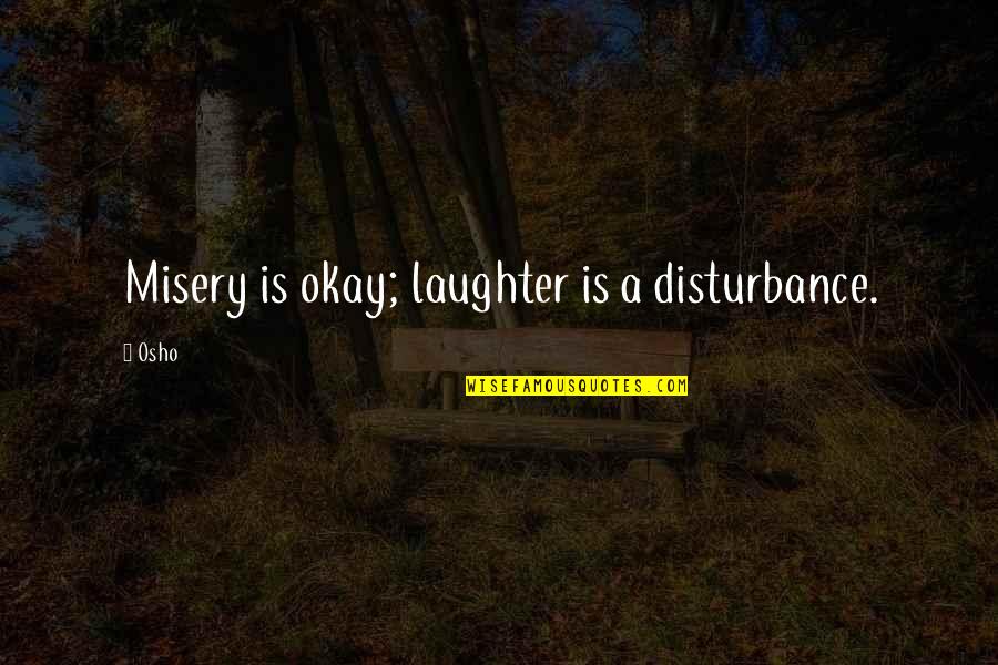 2014 Vine Quotes By Osho: Misery is okay; laughter is a disturbance.