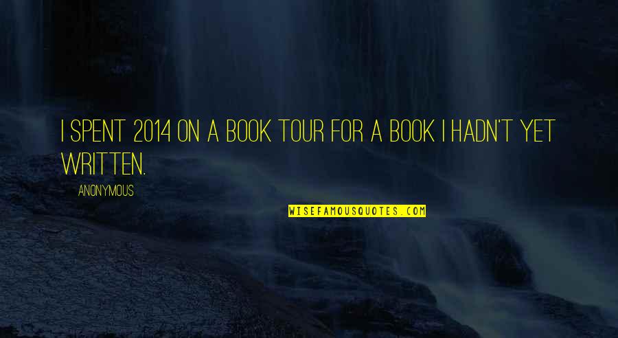 2014 Was Quotes By Anonymous: I spent 2014 on a book tour for