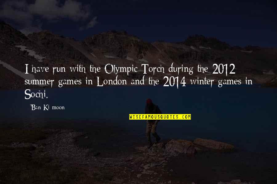 2014 Was Quotes By Ban Ki-moon: I have run with the Olympic Torch during