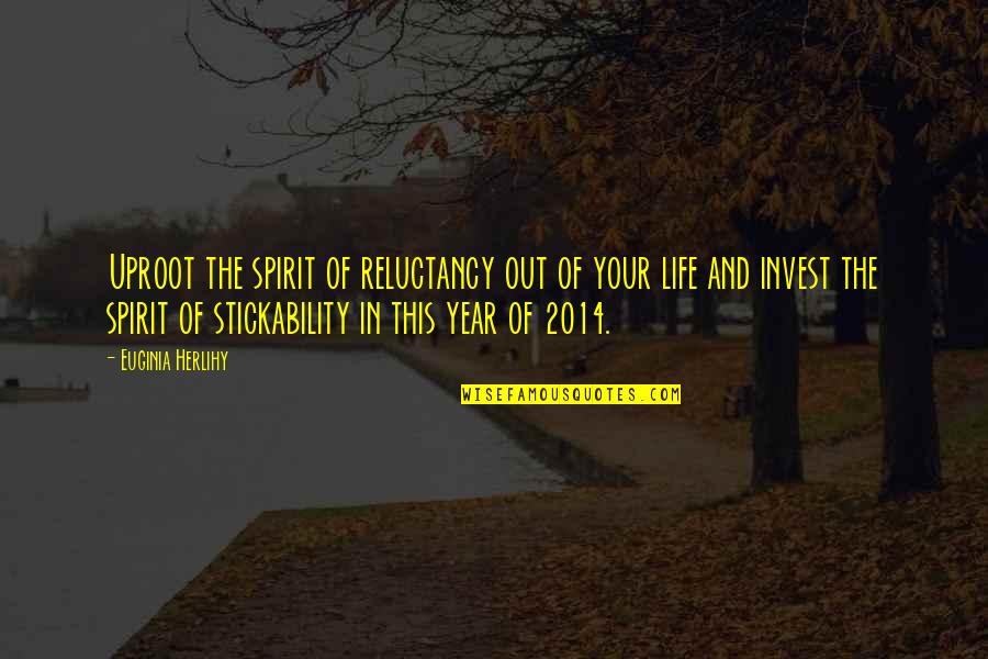 2014 Was Quotes By Euginia Herlihy: Uproot the spirit of reluctancy out of your