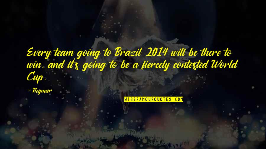 2014 Was Quotes By Neymar: Every team going to Brazil 2014 will be