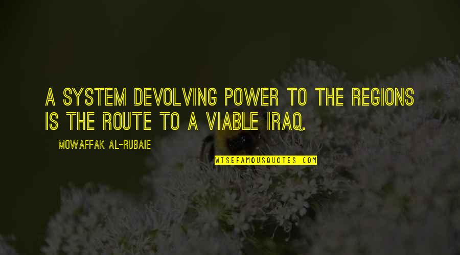 2014210171 Quotes By Mowaffak Al-Rubaie: A system devolving power to the regions is
