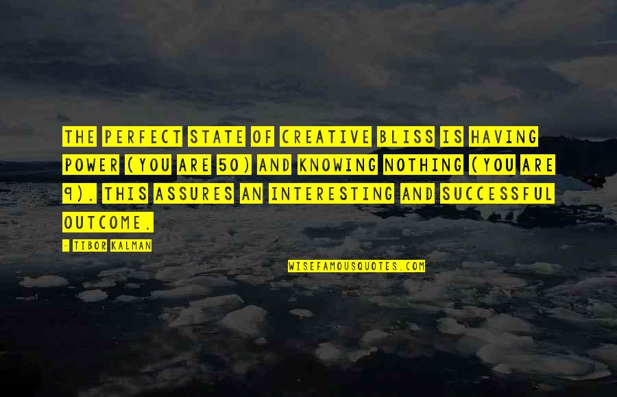 2014210171 Quotes By Tibor Kalman: The perfect state of creative bliss is having
