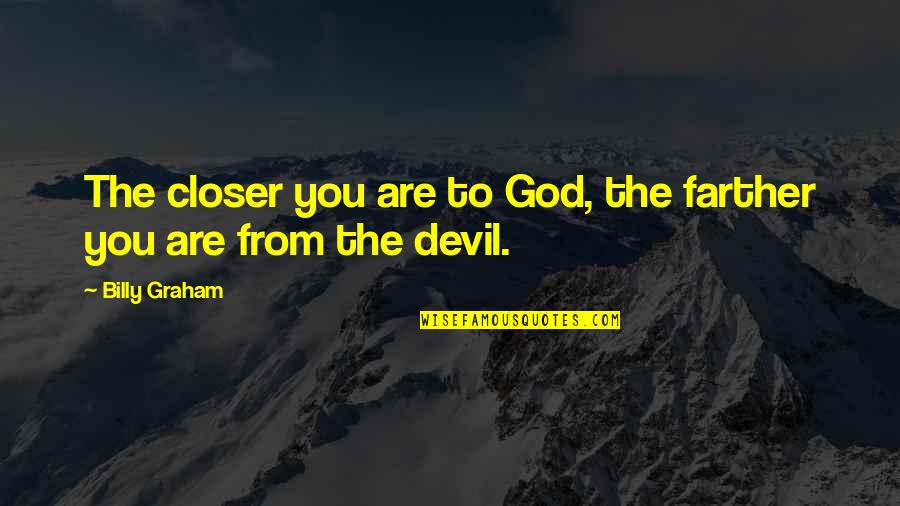 2014211304 Quotes By Billy Graham: The closer you are to God, the farther