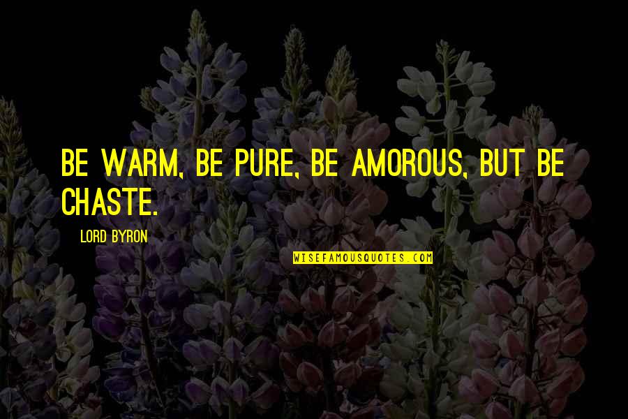 2014ilb Quotes By Lord Byron: Be warm, be pure, be amorous, but be 2014ilb Quotes By Lord Byron: Be warm, be pure, be amorous, but be