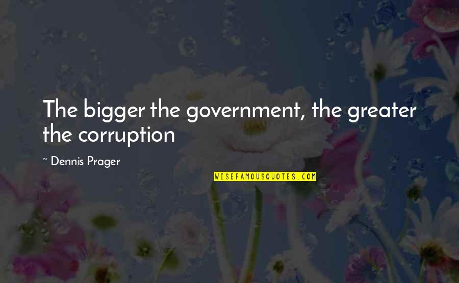 2015 New Quotes By Dennis Prager: The bigger the government, the greater the corruption