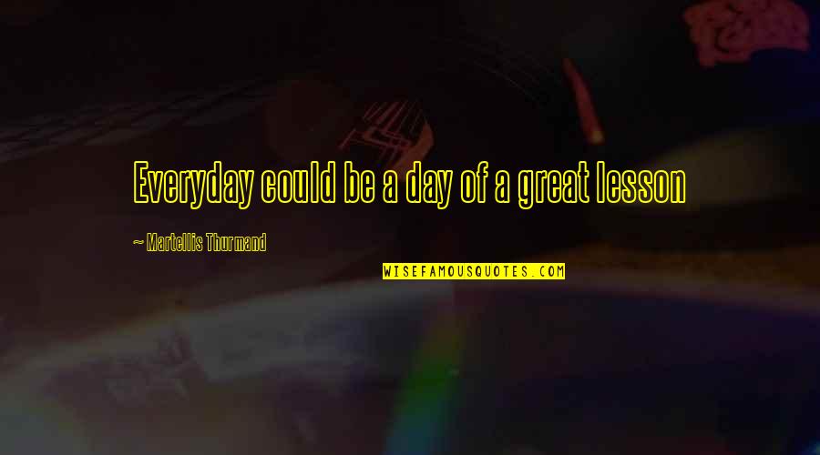 2015 Quote Quotes By Martellis Thurmand: Everyday could be a day of a great