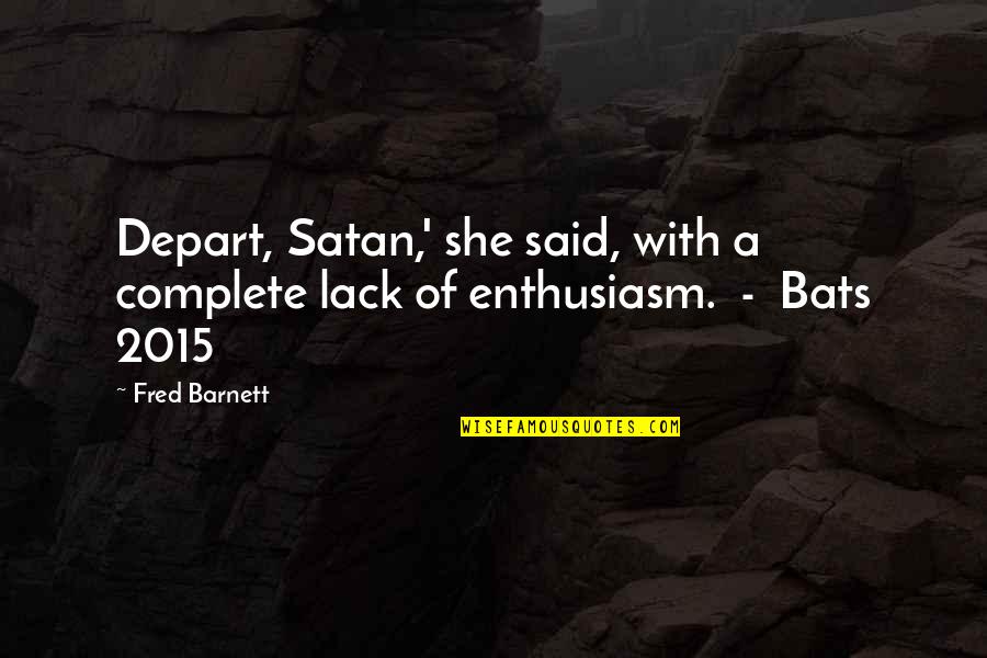 2015 Quotes By Fred Barnett: Depart, Satan,' she said, with a complete lack