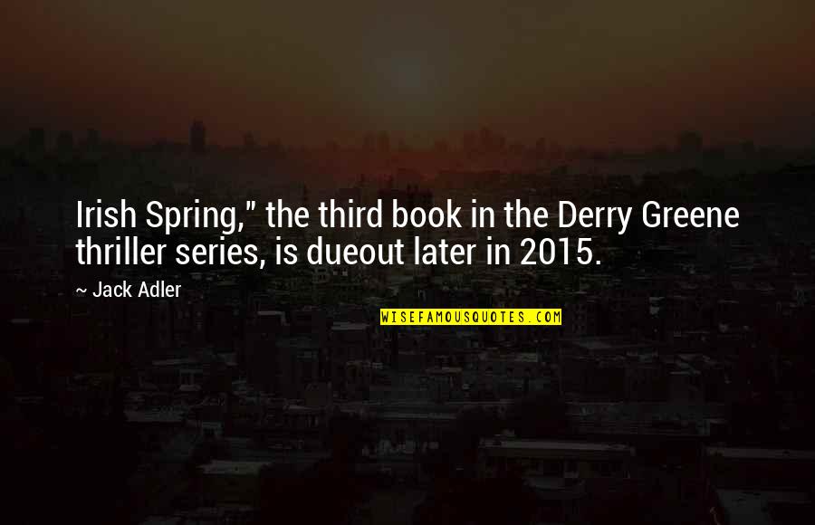 2015 Quotes By Jack Adler: Irish Spring," the third book in the Derry