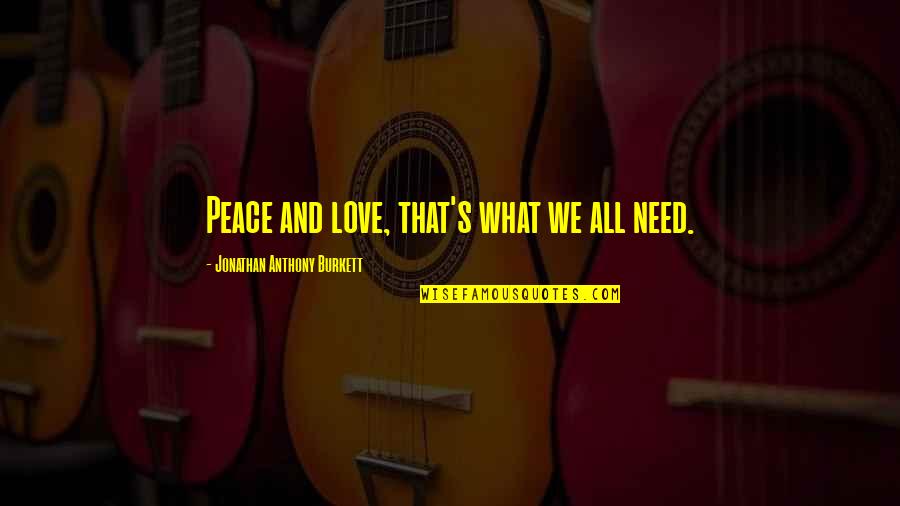 2015 Quotes By Jonathan Anthony Burkett: Peace and love, that's what we all need.