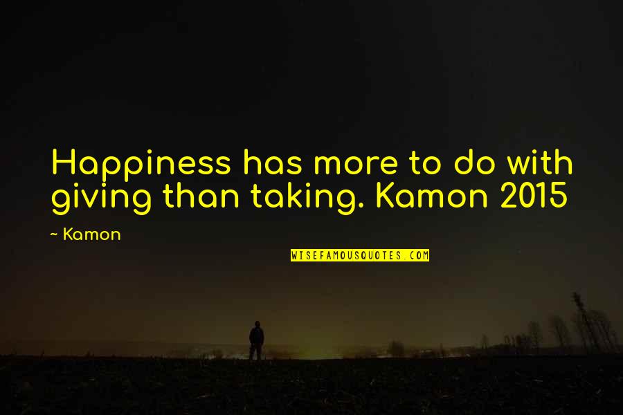 2015 Quotes By Kamon: Happiness has more to do with giving than