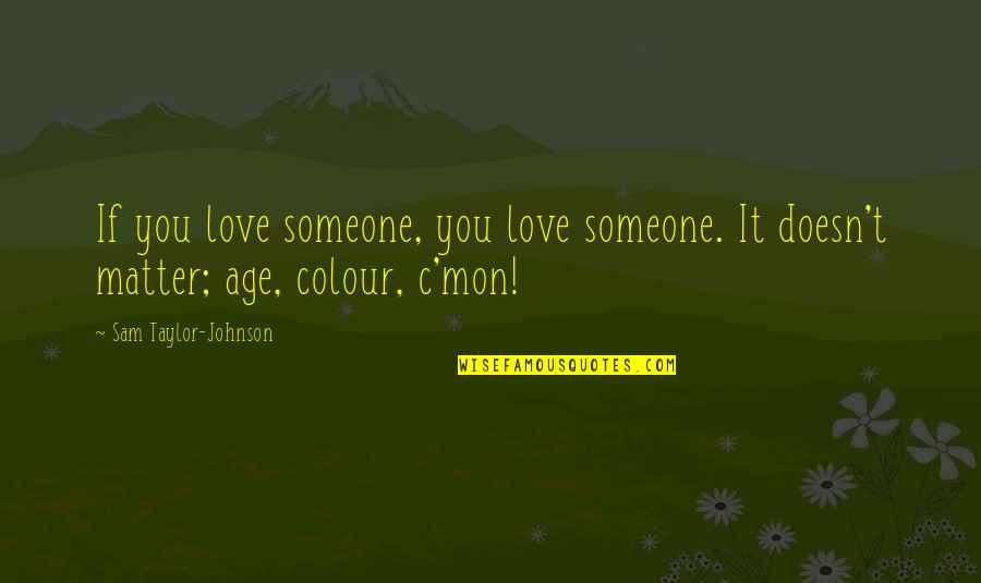 2015 Tumblr Quotes By Sam Taylor-Johnson: If you love someone, you love someone. It