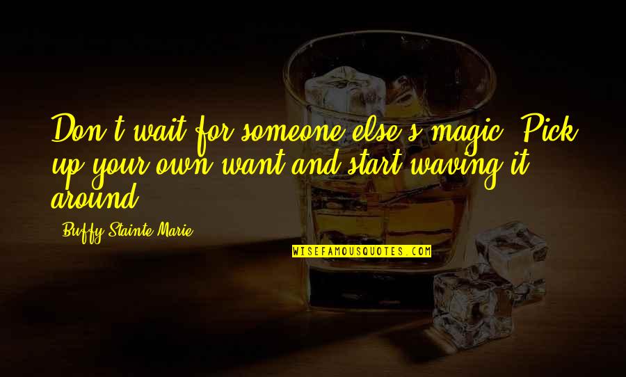 2015 Year End Quotes By Buffy Stainte-Marie: Don't wait for someone else's magic. Pick up