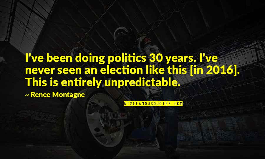 2016 Election Quotes By Renee Montagne: I've been doing politics 30 years. I've never