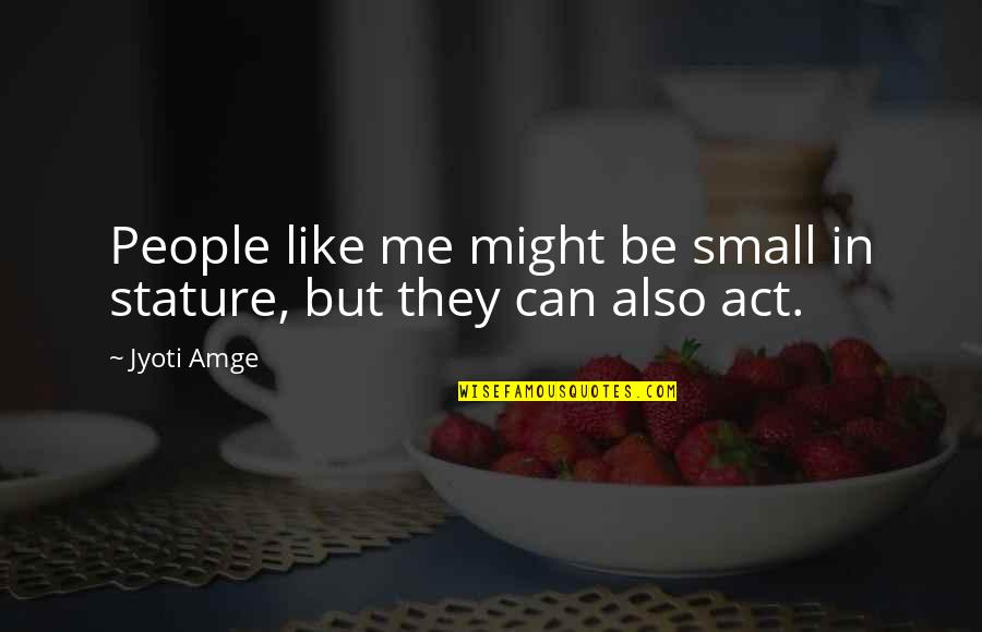 2016 Funny Quotes By Jyoti Amge: People like me might be small in stature,