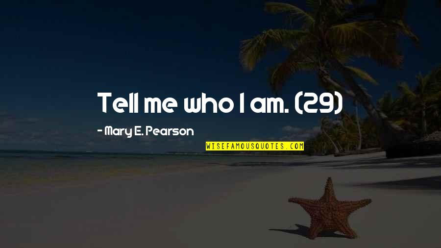 2016 Healthy Quotes By Mary E. Pearson: Tell me who I am. (29)