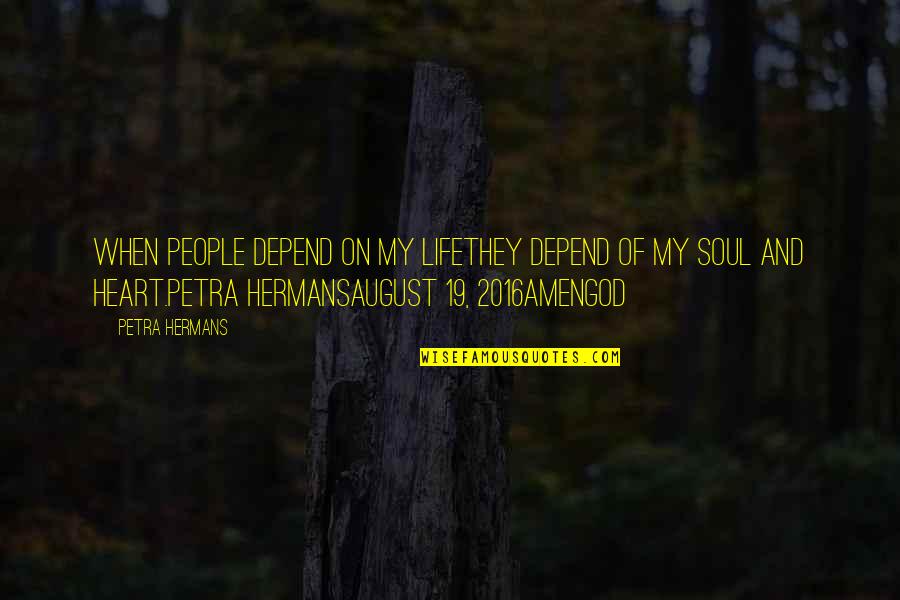 2016 Life Quotes By Petra Hermans: When people depend on my lifethey depend of