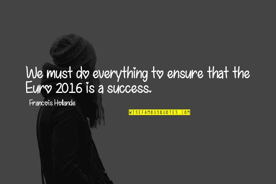 2016 Quotes By Francois Hollande: We must do everything to ensure that the 2016 Quotes By Francois Hollande: We must do everything to ensure that the