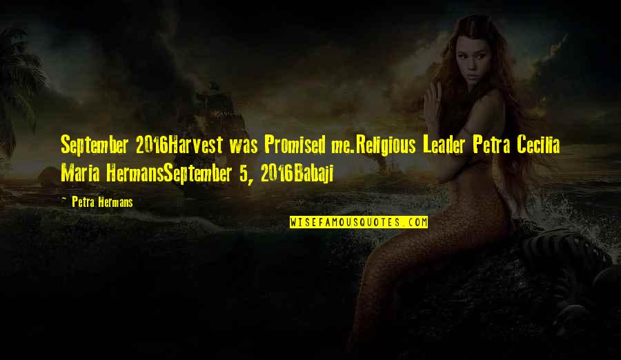 2016 Quotes By Petra Hermans: September 2016Harvest was Promised me.Religious Leader Petra Cecilia 2016 Quotes By Petra Hermans: September 2016Harvest was Promised me.Religious Leader Petra Cecilia