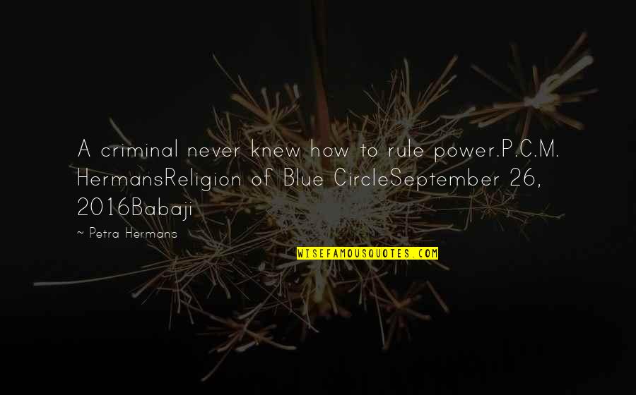 2016 Quotes By Petra Hermans: A criminal never knew how to rule power.P.C.M. 2016 Quotes By Petra Hermans: A criminal never knew how to rule power.P.C.M.