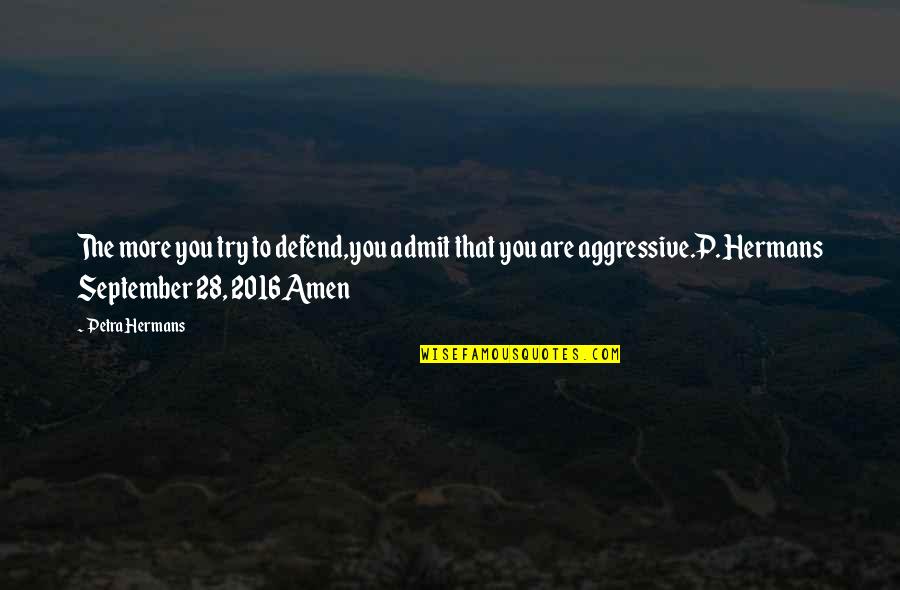 2016 Quotes By Petra Hermans: The more you try to defend,you admit that 2016 Quotes By Petra Hermans: The more you try to defend,you admit that