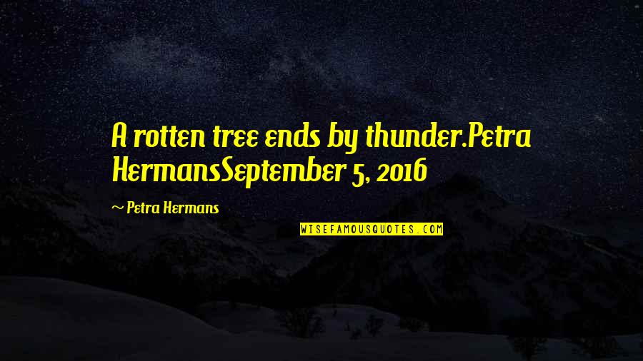 2016 Quotes By Petra Hermans: A rotten tree ends by thunder.Petra HermansSeptember 5, 2016 Quotes By Petra Hermans: A rotten tree ends by thunder.Petra HermansSeptember 5,